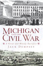 Michigan and the Civil War a great and bloody sacrifice cover image