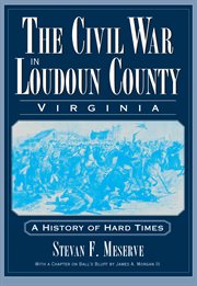 The Civil War in Loudoun County, Virginia a history of hard times cover image