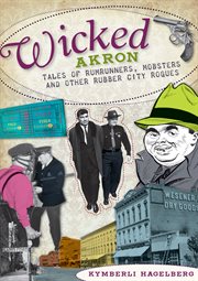 Wicked Akron tales of rumrunners, mobsters, and other Rubber City rogues cover image