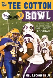 The Tee Cotton Bowl: a bayou tale of grace, race and small-town football cover image