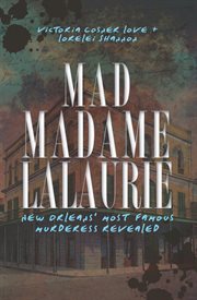 Mad Madame Lalaurie New Orleans' most famous murderess revealed cover image