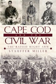 Cape Cod and the Civil War the raised right arm cover image