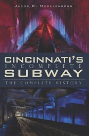 Cincinnati's incomplete subway the complete history cover image