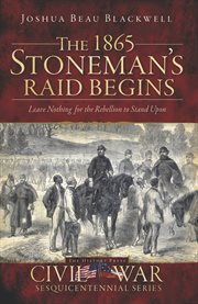 The 1865 Stoneman's Raid begins leave nothing for the rebellion to stand upon cover image