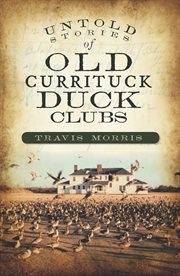 Untold stories of old Currituck duck clubs cover image