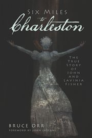 Six miles to Charleston the true story of John and Lavinia Fisher cover image