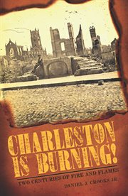 Charleston is burning! two centuries of fire and flames cover image