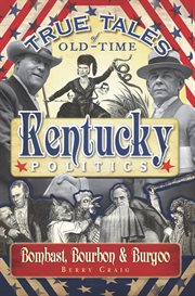 True tales of old-time Kentucky politics bombast, bourbon, and burgoo cover image