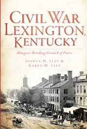 Civil War Lexington, Kentucky Bluegrass breeding ground of power cover image