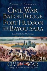 Civil War Baton Rouge, Port Hudson and Bayou Sara capturing the Mississippi cover image