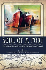 Soul of a port the history and evolution of the Port of Milwaukee cover image