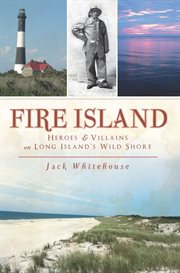 Fire Island heroes & villains on Long Island's wild shore cover image