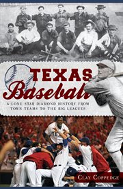 Texas baseball: a Lone Star diamond history from town teams to the big leagues cover image
