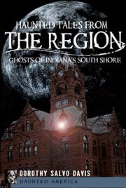 Haunted tales from the region: ghosts of Indiana's south shore cover image