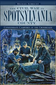 The Civil War in Spotsylvania County: Confederate campfires at the crossroads cover image