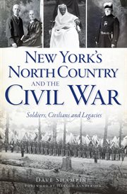 New York's north country and the Civil War soldiers, civilians and legacies cover image