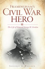 Framingham's Civil War hero the life of General George H. Gordon cover image