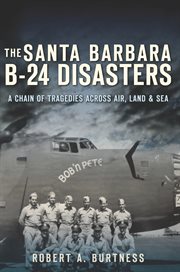 The Santa Barbara B-24 disasters a chain of tragedies across air, land & sea cover image