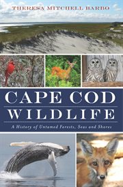 Cape Cod wildlife a history of untamed forests, seas, and shores cover image
