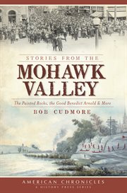 Stories from the Mohawk Valley the Painted Rocks, the good Benedict Arnold & more cover image