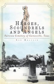 Heroes, scoundrels and angels Fairview Cemetery of Gainesville, Texas cover image