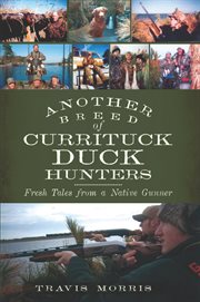 Another breed of Currituck duck hunters: fresh tales from a native gunner cover image