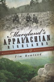 Maryland's Appalachian highlands massacres, moonshine, and mountaineering cover image