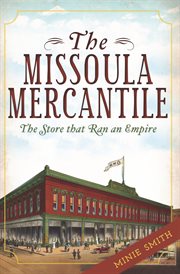 The Missoula Mercantile the store that ran an empire cover image