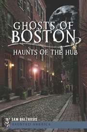 Ghosts of Boston : haunts of the hub cover image
