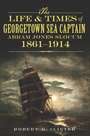 The life and times of georgetown sea captain abram jones slocum 1861-1914 cover image