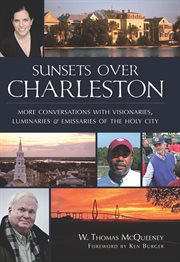 Sunsets over Charleston: more conversations with visionaries, luminaries & emissaries of the Holy City cover image
