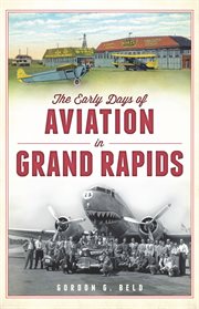 The early days of aviation in Grand Rapids cover image