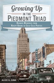Growing up in the Piedmont Triad: boomer memories from Krispy Kreme to Coca-Cola parties cover image