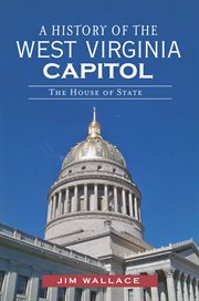 A history of the West Virginia capitol the house of state cover image