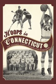Hoops in Connecticut the Nutmeg State's passion for basketball cover image
