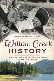 Willow Creek history tales of cow camps, shake makers & basket weavers cover image