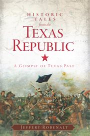 Historic tales from the Texas Republic a glimpse of Texas past cover image
