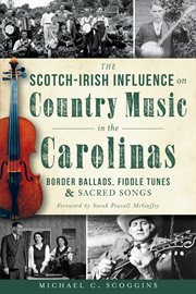 The Scotch-Irish influence on country music in the Carolinas border ballads, fiddle tunes & sacred songs cover image