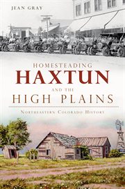 Homesteading Haxtun and the High Plains northeastern Colorado history cover image