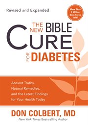 The new bible cure for diabetes. Ancient Truths, Natural Remedies, and the Latest Findings for Your Health Today cover image