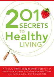 201 secrets to healthy living. A Treasury of Life-Saving Health Secrets from 27 Healthcare Experts, Including New York Times Best-S cover image