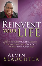 Reinvent your life. How to Turn Your Life Around, Rediscover the Fire of Your Faith, and Get Your Power Back cover image