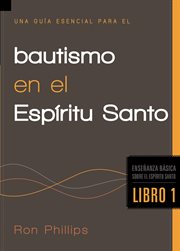 Una guía esencial para el bautismo en el Espíritu Santo : Enseñanzas Básicas Sobre El Espíritu Santo cover image