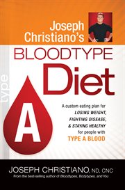 Joseph christiano's bloodtype diet a. A Custom Eating Plan for Losing Weight, Fighting Disease & Staying Healthy for People with Type A Bl cover image