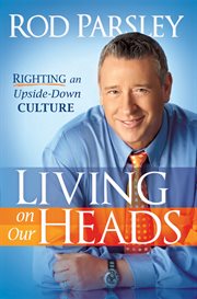 Living on our heads. Righting an Upside-Down Culture cover image