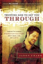 Trusting god to get you through. How to Trust God through the Fire-Lessons I've Learned about Grace, Loss, and Love cover image