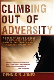Climbing out of adversity. A Story of Life's Lessons to Encourage the Heart, Awaken the Church and Challenge the Nation cover image
