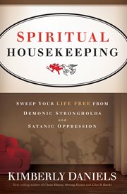 Spiritual housekeeping. Sweep Your Life Free from Demonic Strongholds and Satanic Oppression cover image
