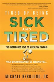 Tired of being sick and tired. The Overlooked Keys to a Healthy Thyroid cover image