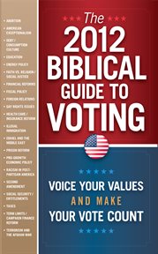 The 2012 biblical guide to voting. What the Bible Says About 22 Key Political Issues for 2012 cover image